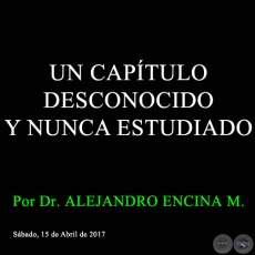 UN CAPÍTULO DESCONOCIDO Y NUNCA ESTUDIADO - Por Dr. ALEJANDRO ENCINA MARÍN - Sábado, 15 de Abril de 2017